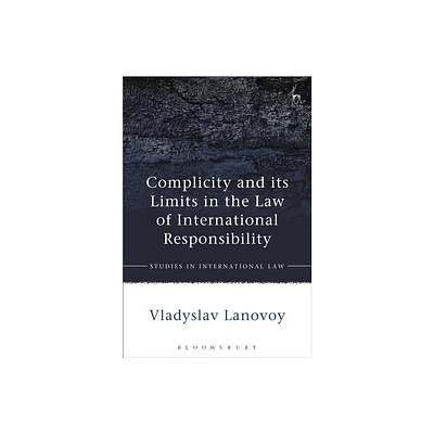 Complicity and Its Limits in the Law of International Responsibility - (Studies in International Law) by Vladyslav Lanovoy (Paperback)