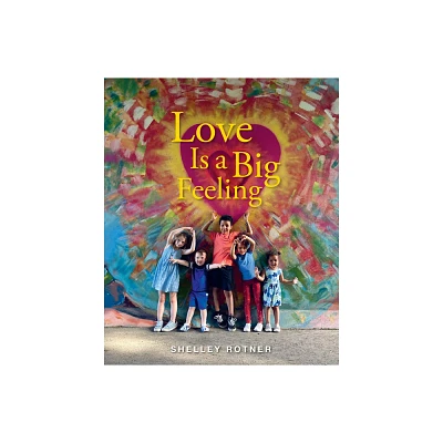 Love Is a Big Feeling - by Shelley Rotner (Hardcover)