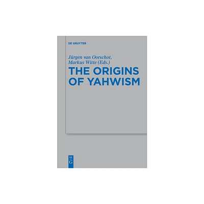 The Origins of Yahwism - by Jrgen Van Oorschot & Markus Witte (Paperback)