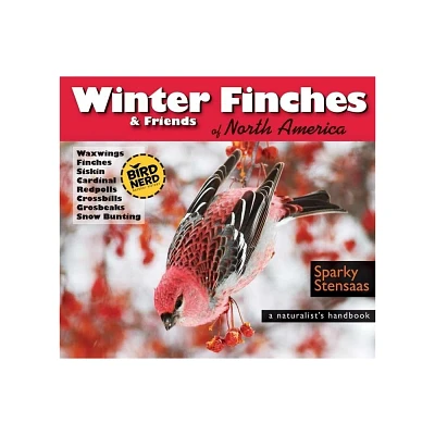 Winter Finches & Friends of North America - (Birdnerd Natural History) by Mark Sparky Stensaas (Paperback)