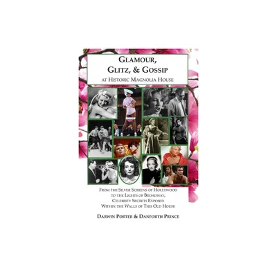 Glamour, Glitz, & Gossip at Historic Magnolia House - (Blood Moons Magnolia House) by Darwin Porter & Danforth Prince (Paperback)