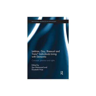 Lesbian, Gay, Bisexual and Trans* Individuals Living with Dementia - (Routledge Advances in Sociology) by Sue Westwood & Elizabeth Price (Paperback)