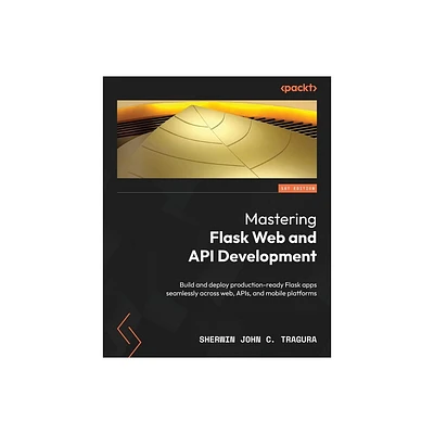 Mastering Flask Web and API Development - by Sherwin John C Tragura (Paperback)