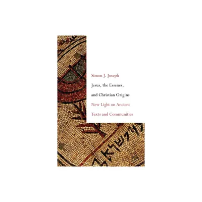 Jesus, the Essenes, and Christian Origins - by Simon J Joseph (Hardcover)