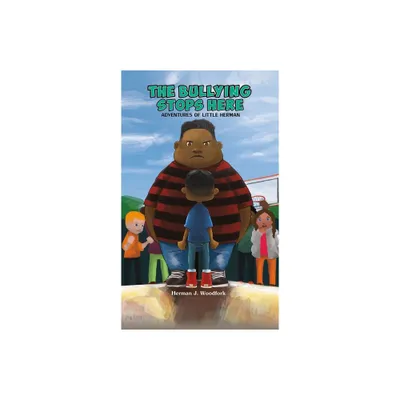 The Bullying Stops Here - Adventures of Little Herman - by Herman J Woodfork (Hardcover)