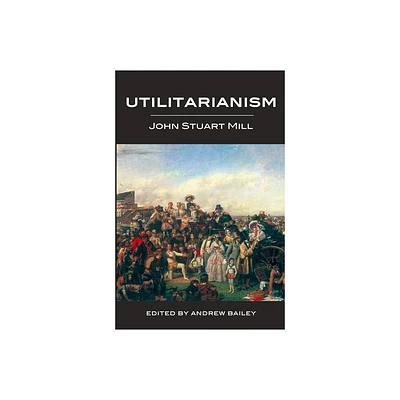 Utilitarianism - Ed. Bailey - by John Stuart Mill (Paperback)