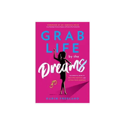 Grab Life by the Dreams - by Karin Freeland (Paperback)