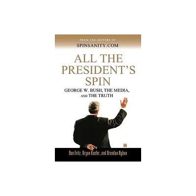 All the Presidents Spin - by Ben Fritz & Bryan Keefer & Brendan Nyhan (Paperback)