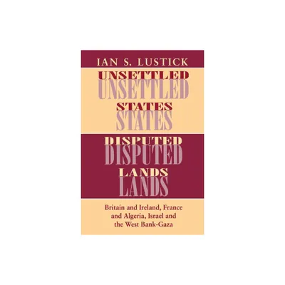 Unsettled States, Disputed Lands - (The Wilder House Politics, History and Culture) by Ian S Lustick (Hardcover)