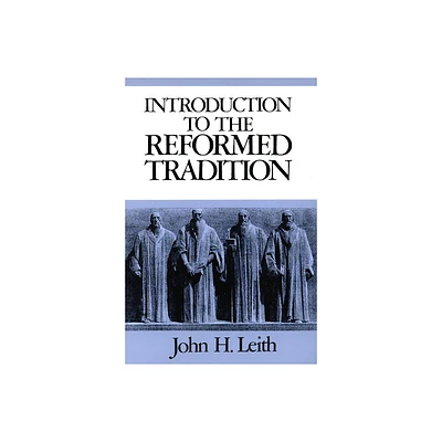 Introduction to the Reformed Tradition - by John H Leith (Paperback)