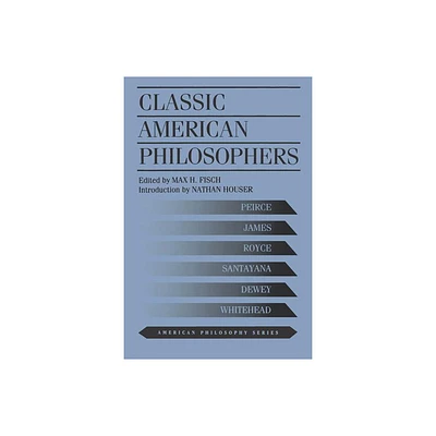 Classic American Philosophers - (American Philosophy) 2nd Edition by Max Fisch (Paperback)