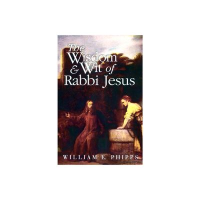 The Wisdom and Wit of Rabbi Jesus - by William E Phipps (Paperback)