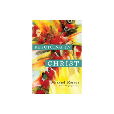 Rejoicing in Christ - by Michael Reeves (Paperback)