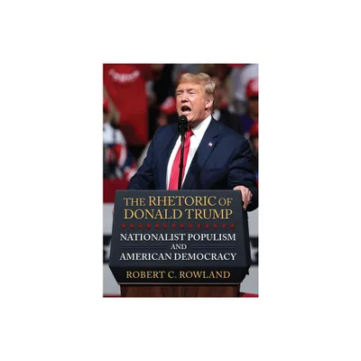 The Rhetoric of Donald Trump - by Robert C Rowland (Hardcover)