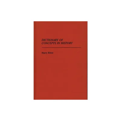 Dictionary of Concepts in History - (Reference Sources for the Social Sciences and Humanities) Annotated by Harry Ritter (Hardcover)