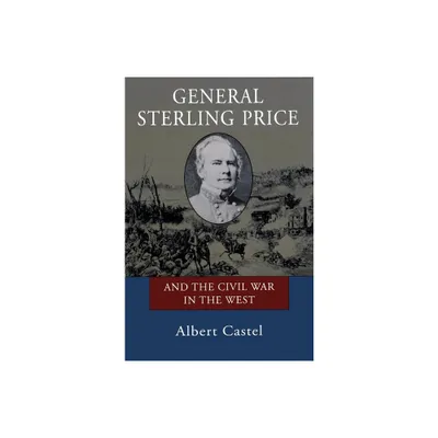 General Sterling Price and the Civil War in the West - by Albert Castel (Paperback)