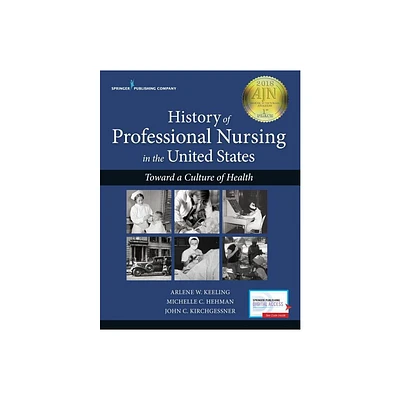 History of Professional Nursing in the United States - by Arlene W Keeling & John Kirchgessner & Michelle C Hehman (Paperback)