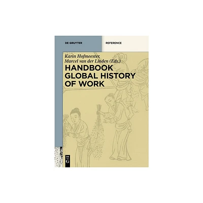 Handbook Global History of Work - (De Gruyter Reference) by Karin Hofmeester & Marcel Van Der Linden (Paperback)