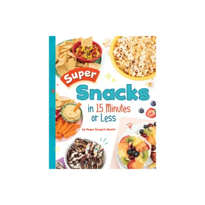 Super Snacks in 15 Minutes or Less - (15-Minute Foodie) by Megan Borgert-Spaniol (Hardcover)