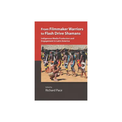 From Filmmaker Warriors to Flash Drive Shamans - (Vanderbilt Center for Latin American Studies) by Richard Pace (Paperback)