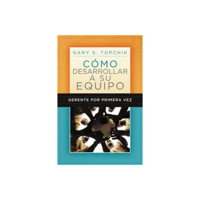 Gerente Por Primera Vez: Cmo Desarrollar a Su Equipo - by Gary S Topchik (Paperback)