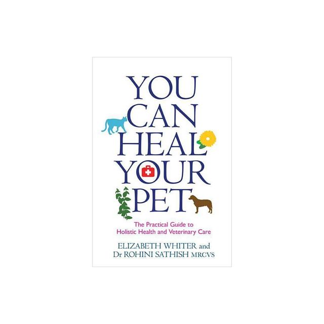 You Can Heal Your Pet - by Elizabeth Whiter & Sathish Mrcvs (Paperback)