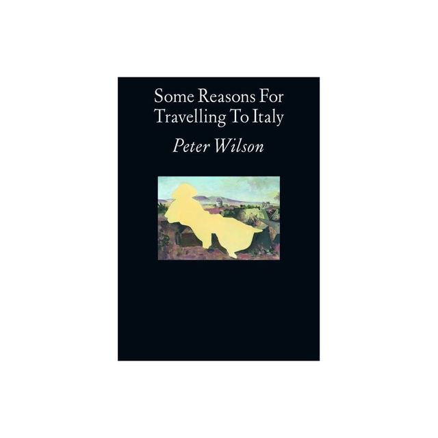 Some Reasons for Travelling to Italy - by Peter Wilson (Paperback)