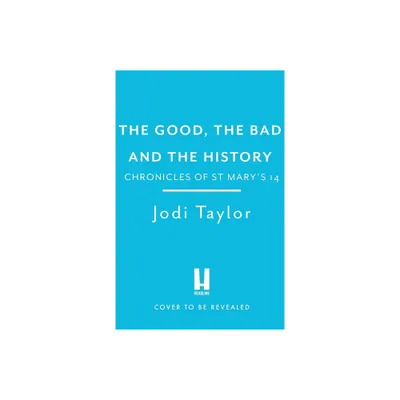 The Good, the Bad and the History - (Chronicles of St. Marys) by Jodi Taylor (Paperback)