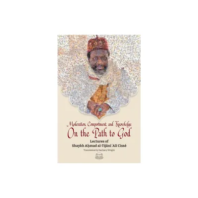 Moderation, Comportment and Knowledge On the Path to God - by Imam Shaykh Tijani Cisse (Paperback)