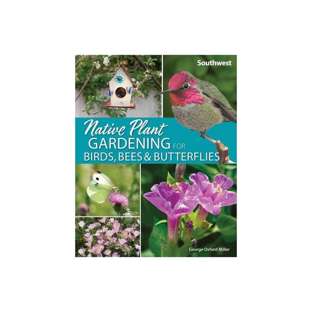 Native Plant Gardening for Birds, Bees & Butterflies: Southwest - (Nature-Friendly Gardens) by George Oxford Miller (Paperback)