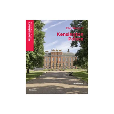 The Story of Kensington Palace - by Tracy Borman (Hardcover)