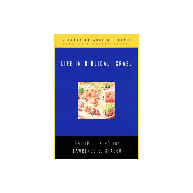 Life in Biblical Israel - (Library of Ancient Israel) by Philip J King & Lawrence E Stager (Hardcover)