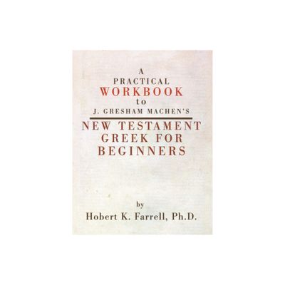 Practical Workbook to J. Gresham Machens New Testament Greek for Beginners - by Hobert Farrell (Paperback)