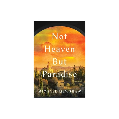 Not Heaven But Paradise - by Michael Mewshaw (Hardcover)