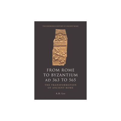 From Rome to Byzantium AD 363 to 565 - (Edinburgh History of Ancient Rome) by A D Lee (Paperback)