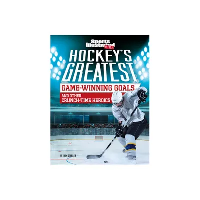 Hockeys Greatest Game-Winning Goals and Other Crunch-Time Heroics - (Sports Illustrated Kids Crunch Time) by Thom Storden (Paperback)