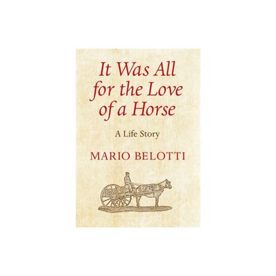 It Was All for the Love of a Horse - by Mario Belotti (Hardcover)