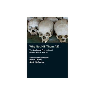 Why Not Kill Them All? - by Daniel Chirot & Clark McCauley (Paperback)