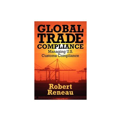 Global Trade Compliance - by Robert Reneau (Paperback)