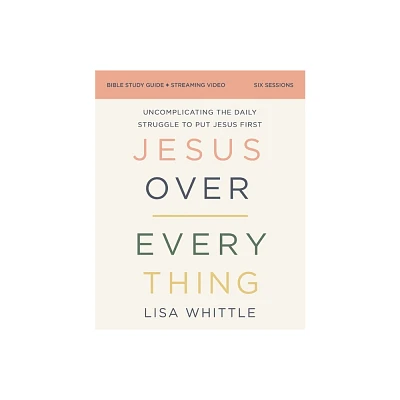 Jesus Over Everything Bible Study Guide Plus Streaming Video - by Lisa Whittle (Paperback)