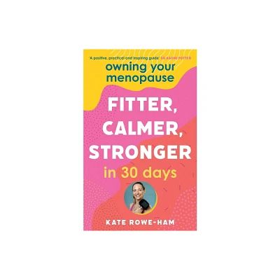 Owning Your Menopause: Fitter, Calmer, Stronger in 30 Days - by Kate Rowe-Ham (Paperback)