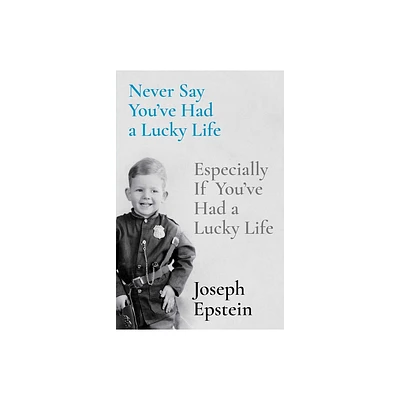 Never Say Youve Had a Lucky Life - by Joseph Epstein (Hardcover)