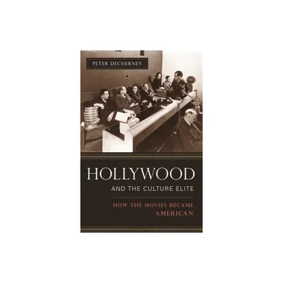 Hollywood and the Culture Elite - (Film and Culture) by Peter Decherney (Hardcover)