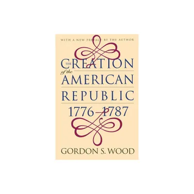 Creation of the American Republic, 1776-1787 - (Published by the Omohundro Institute of Early American Histo) by Gordon S Wood (Paperback)