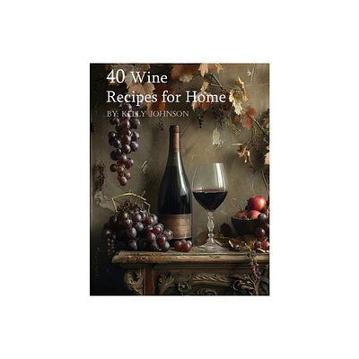 40 Wine Recipes for Home - by Kelly Johnson (Paperback)