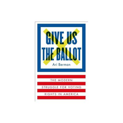 Give Us the Ballot - by Ari Berman (Hardcover)