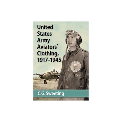 United States Army Aviators Clothing, 1917-1945 - by C G Sweeting (Paperback)