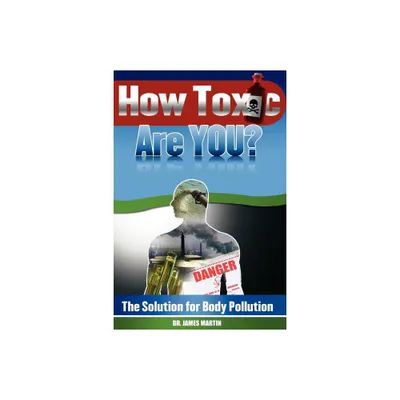 How Toxic Are You? The Solution for Body Pollution - by James Martin (Paperback)