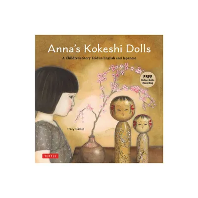 Annas Kokeshi Dolls - by Tracy Gallup (Hardcover)