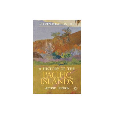 A History of the Pacific Islands - (Bloomsbury Essential Histories) 2nd Edition by Steven Roger Fischer (Paperback)